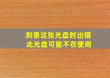 刻录这张光盘时出错 此光盘可能不在使用